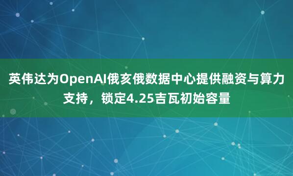 英伟达为OpenAI俄亥俄数据中心提供融资与算力支持，锁定4.25吉瓦初始容量