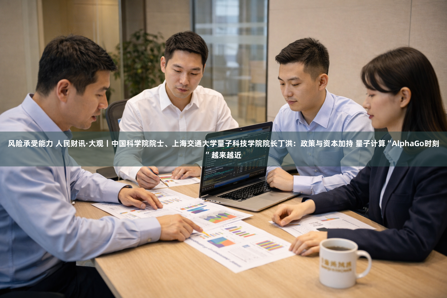 风险承受能力 人民财讯·大观丨中国科学院院士、上海交通大学量子科技学院院长丁洪：政策与资本加持 量子计算“AlphaGo时刻”越来越近