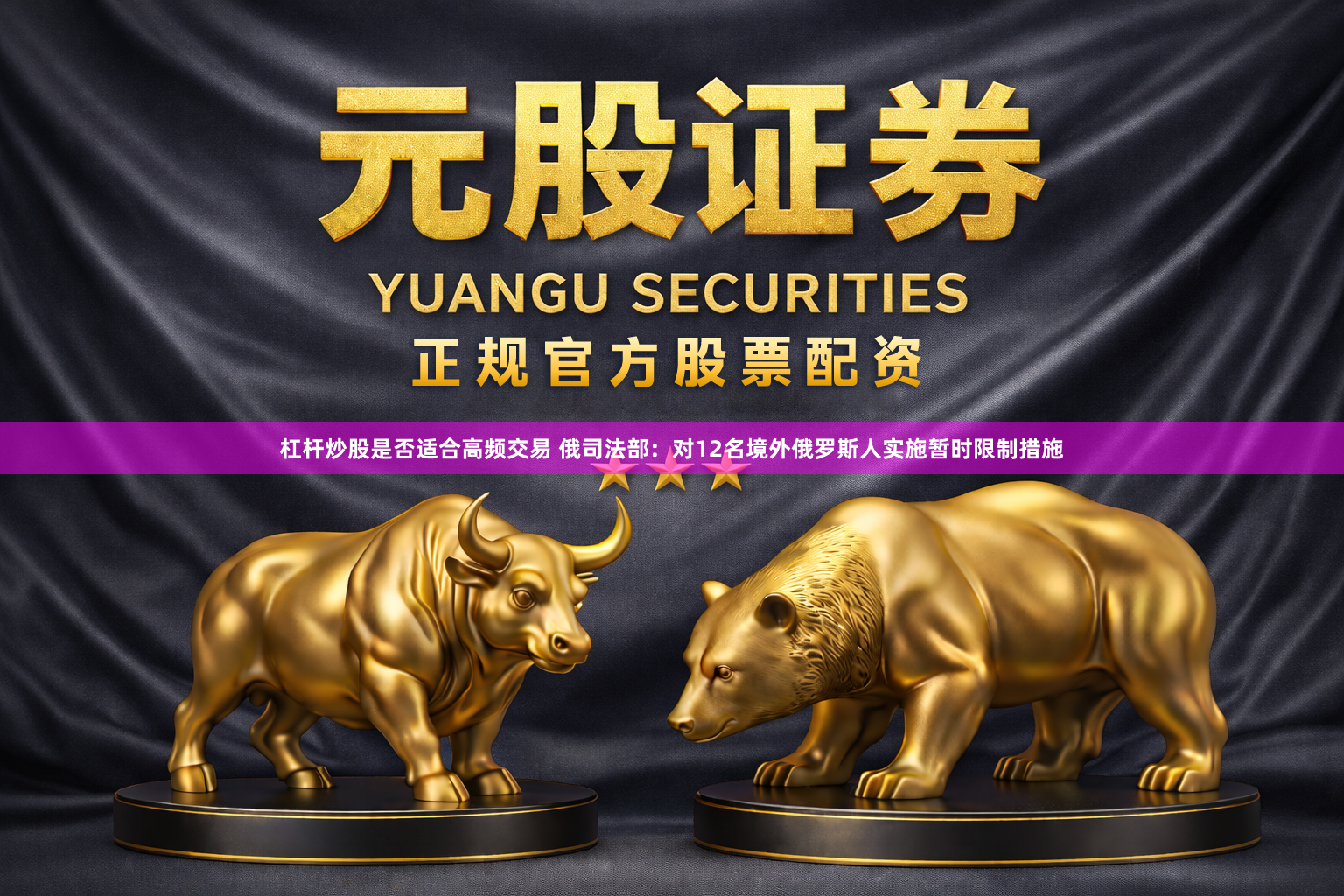 杠杆炒股是否适合高频交易 俄司法部：对12名境外俄罗斯人实施暂时限制措施