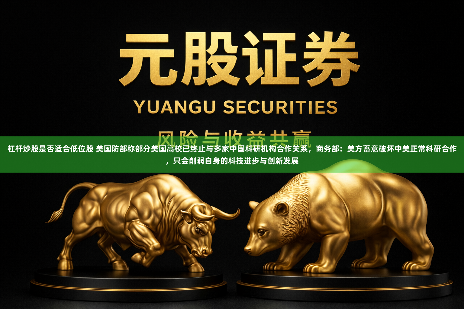 杠杆炒股是否适合低位股 美国防部称部分美国高校已终止与多家中国科研机构合作关系,商务部:美方蓄意破坏中美正常科研合作,只会削弱自身的科技进步与创新发展